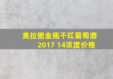 美拉图金瓶干红葡萄酒2017 14浓度价格